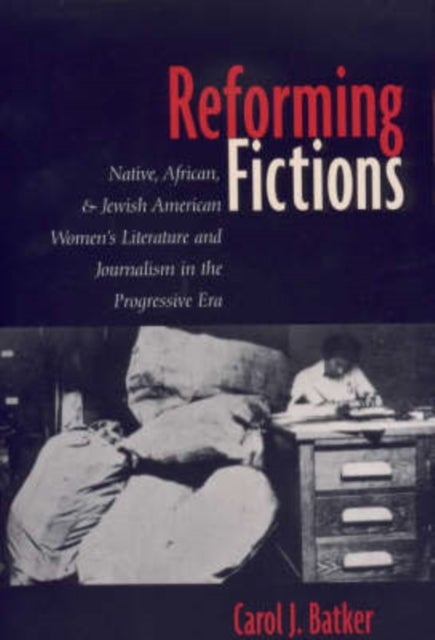 Reforming Fictions - Native, African, and Jewish American Women's Literature and Journalism in the Progressive Era