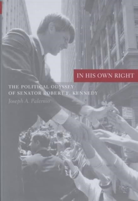 In His Own Right - The Political Odyssey of Senator Robert F. Kennedy