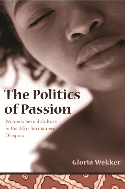 The Politics of Passion - Women's Sexual Culture in the Afro-Surinamese Diaspora