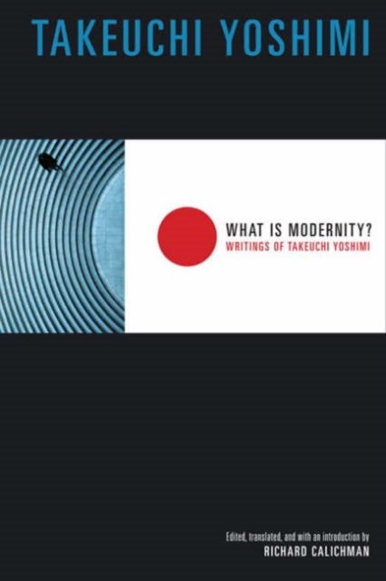 What Is Modernity? - Writings of Takeuchi Yoshimi