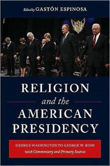 Religion and the American Presidency - George Washington to George W. Bush with Commentary and Primary Sources