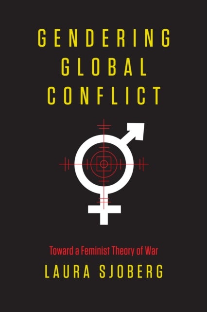 Gendering Global Conflict - Toward a Feminist Theory of War