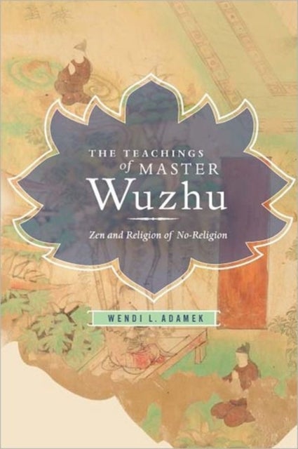 The Teachings of Master Wuzhu - Zen and Religion of No-Religion