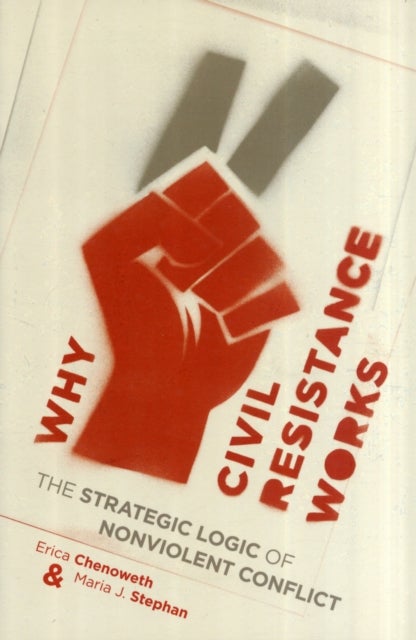 Why Civil Resistance Works - The Strategic Logic of Nonviolent Conflict