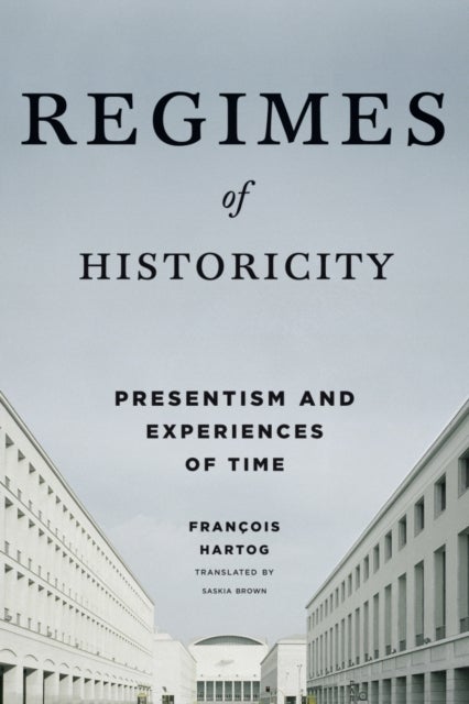 Regimes of Historicity - Presentism and Experiences of Time