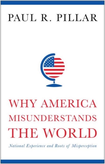 Why America Misunderstands the World - National Experience and Roots of Misperception