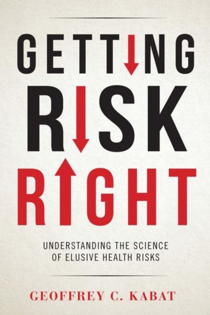 Getting Risk Right - Understanding the Science of Elusive Health Risks