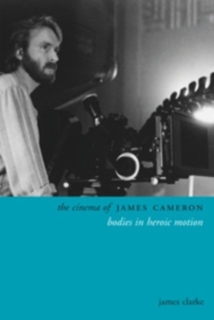 The Cinema of James Cameron - Bodies in Heroic Motion