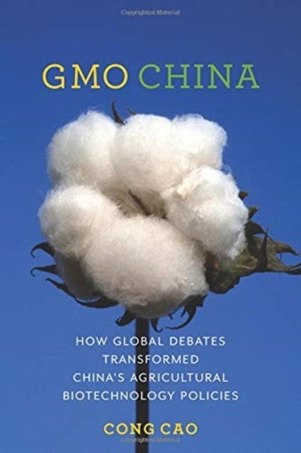 GMO China - How Global Debates Transformed China's Agricultural Biotechnology Policies