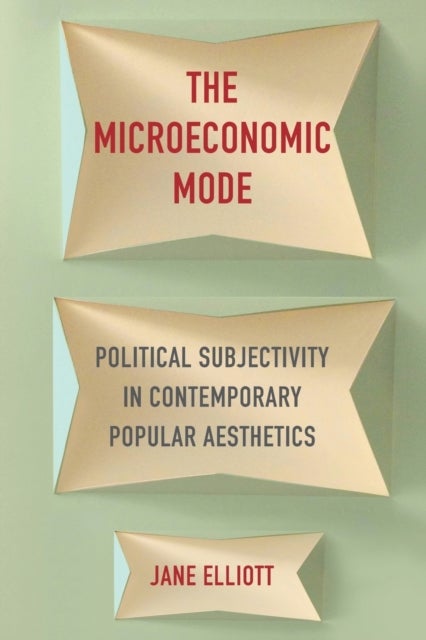 The Microeconomic Mode - Political Subjectivity in Contemporary Popular Aesthetics