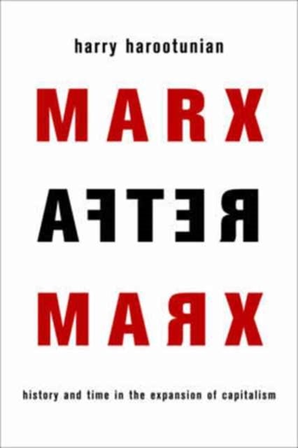 Marx After Marx - History and Time in the Expansion of Capitalism