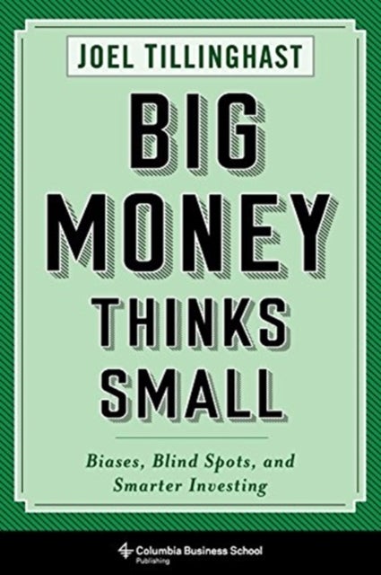 Big Money Thinks Small - Biases, Blind Spots, and Smarter Investing