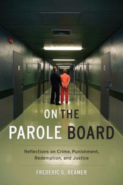 On the Parole Board - Reflections on Crime, Punishment, Redemption, and Justice
