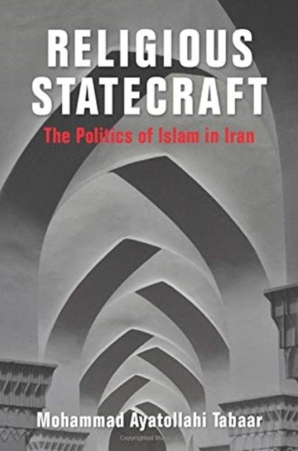 Religious Statecraft - The Politics of Islam in Iran