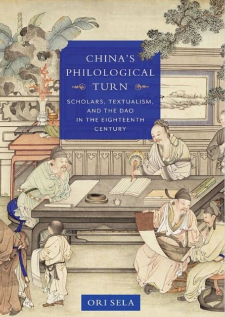 China's Philological Turn - Scholars, Textualism, and the Dao in the Eighteenth Century