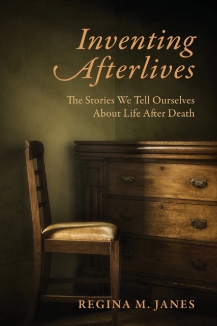 Inventing Afterlives - The Stories We Tell Ourselves About Life After Death