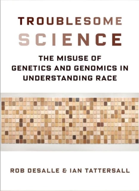 Troublesome Science - The Misuse of Genetics and Genomics in Understanding Race