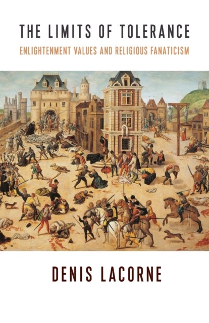 The Limits of Tolerance - Enlightenment Values and Religious Fanaticism