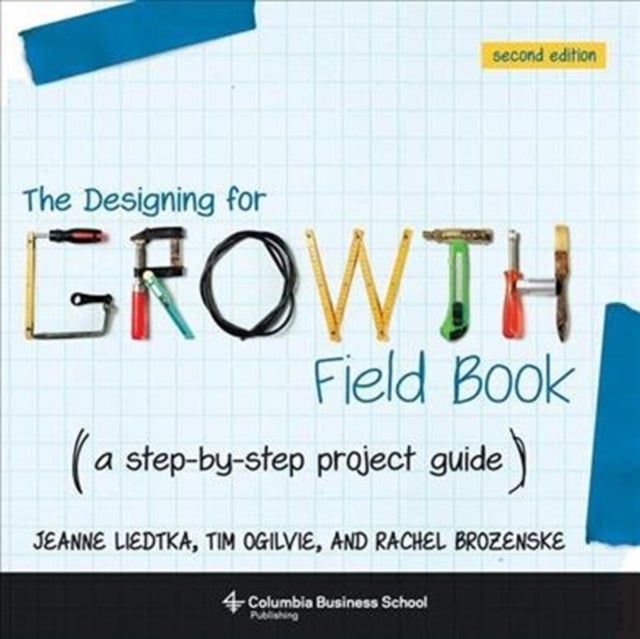 The Designing for Growth Field Book - A Step-by-Step Project Guide