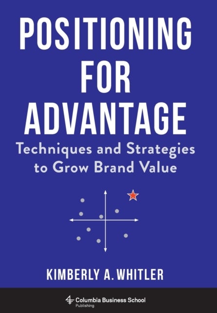 Positioning for Advantage - Techniques and Strategies to Grow Brand Value