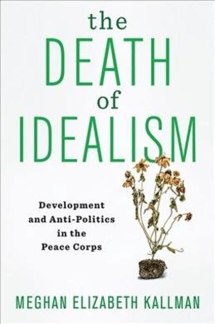 The Death of Idealism - Development and Anti-Politics in the Peace Corps
