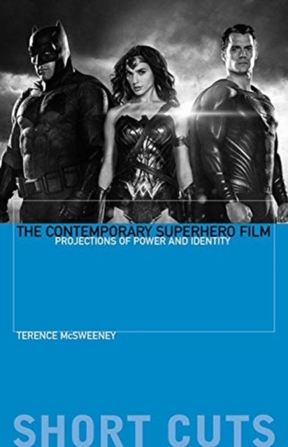 The Contemporary Superhero Film - Projections of Power and Identity