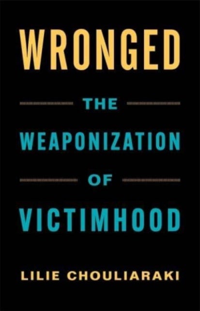 Wronged - The Weaponization of Victimhood