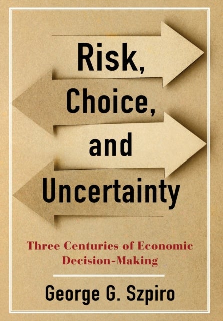 Risk, Choice, and Uncertainty - Three Centuries of Economic Decision-Making