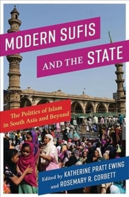 Modern Sufis and the State - The Politics of Islam in South Asia and Beyond