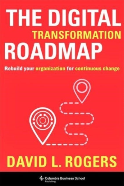 The Digital Transformation Roadmap - Rebuild Your Organization for Continuous Change