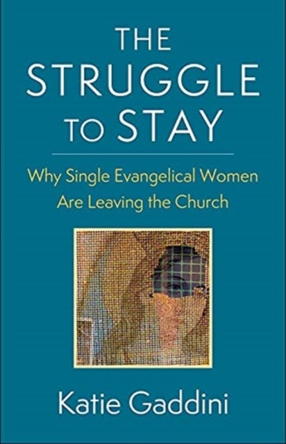 The Struggle to Stay - Why Single Evangelical Women Are Leaving the Church
