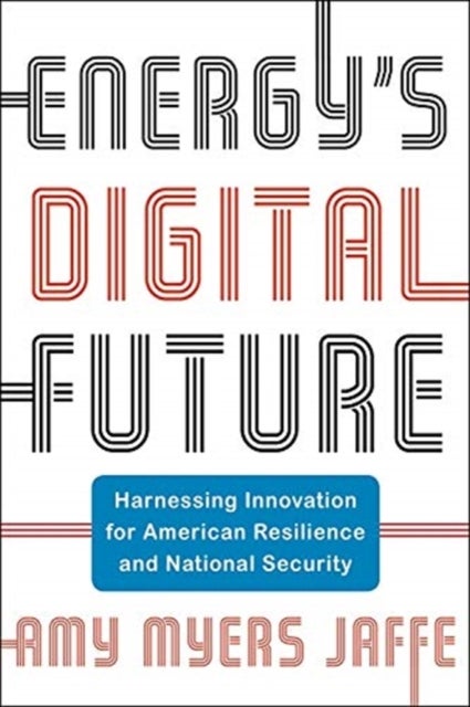 Energy's Digital Future - Harnessing Innovation for American Resilience and National Security