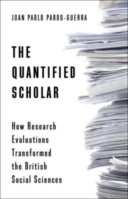 The Quantified Scholar - How Research Evaluations Transformed the British Social Sciences