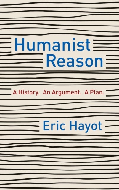Humanist Reason - A History. An Argument. A Plan