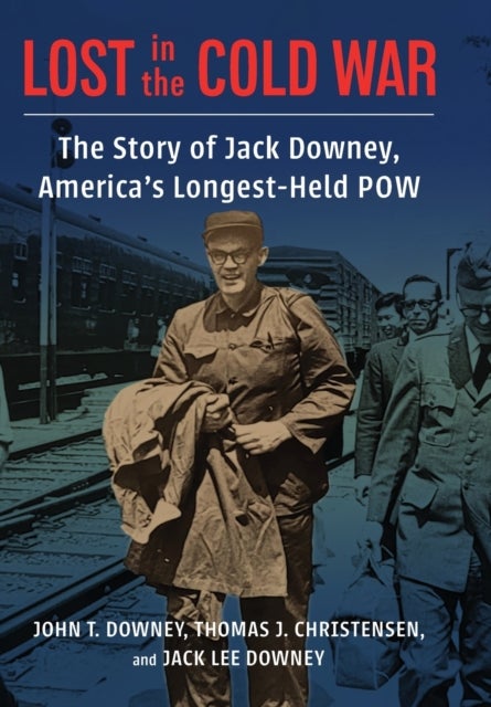 Lost in the Cold War - The Story of Jack Downey, America’s Longest-Held POW