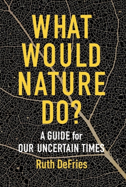 What Would Nature Do? - A Guide for Our Uncertain Times