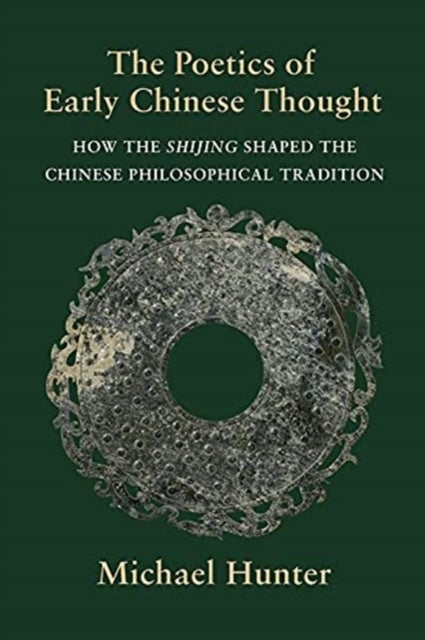 The Poetics of Early Chinese Thought - How the Shijing Shaped the Chinese Philosophical Tradition