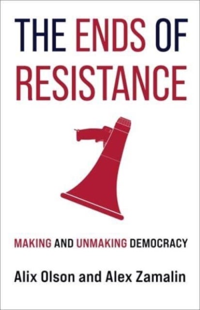 The Ends of Resistance - Making and Unmaking Democracy