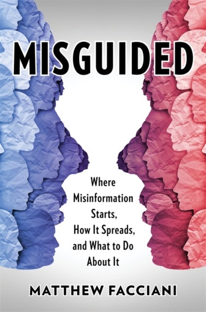 Misguided - Where Misinformation Starts, How It Spreads, and What to Do About It