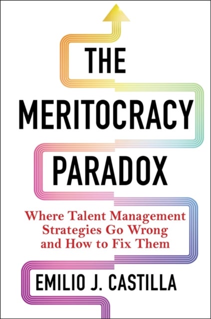 The Meritocracy Paradox - Where Talent Management Strategies Go Wrong and How to Fix Them