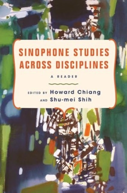 Sinophone Studies Across Disciplines - A Reader