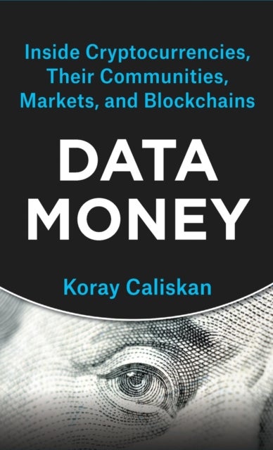 Data Money - Inside Cryptocurrencies, Their Communities, Markets, and Blockchains