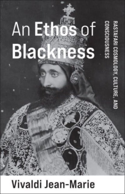 An Ethos of Blackness - Rastafari Cosmology, Culture, and Consciousness