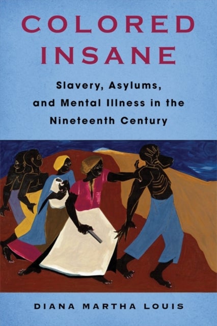 Colored Insane - Slavery, Asylums, and Mental Illness in the Nineteenth Century