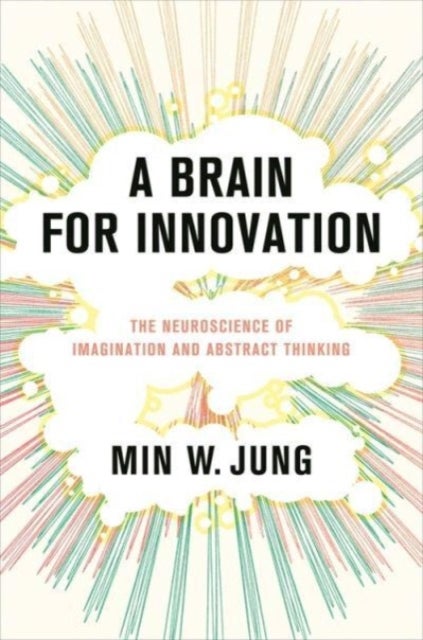 A Brain for Innovation - The Neuroscience of Imagination and Abstract Thinking