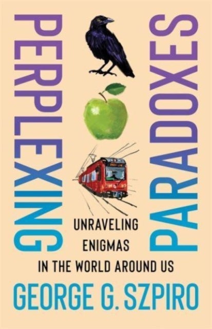 Perplexing Paradoxes - Unraveling Enigmas in the World Around Us