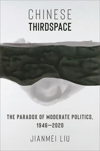 Chinese Thirdspace - The Paradox of Moderate Politics, 1946–2020