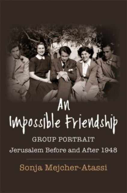 An Impossible Friendship - Group Portrait, Jerusalem Before and After 1948