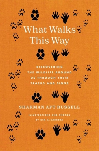 What Walks This Way - Discovering the Wildlife Around Us Through Their Tracks and Signs