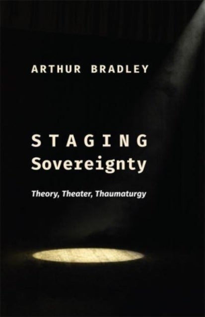 Staging Sovereignty - Theory, Theater, Thaumaturgy